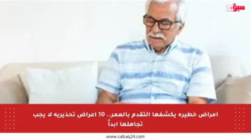 أمراض خطيرة يكشفها التقدم بالعمر.. 10 أعراض تحذيرية لا يجب تجاهلها أبداً